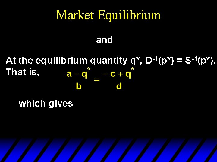 Market Equilibrium and At the equilibrium quantity q*, D-1(p*) = S-1(p*). That is, which