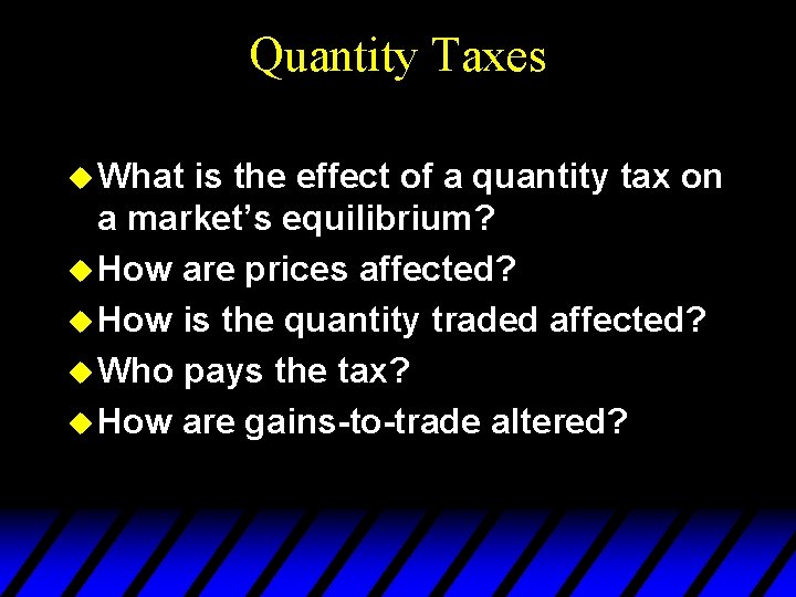 Quantity Taxes u What is the effect of a quantity tax on a market’s