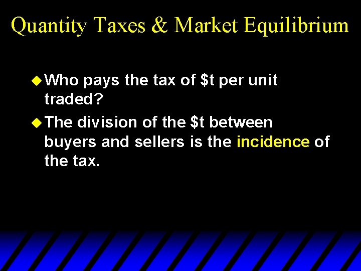 Quantity Taxes & Market Equilibrium u Who pays the tax of $t per unit
