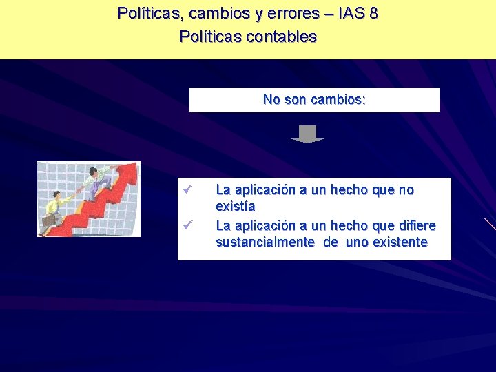 Políticas, cambios y errores – IAS 8 Políticas contables No son cambios: ü ü