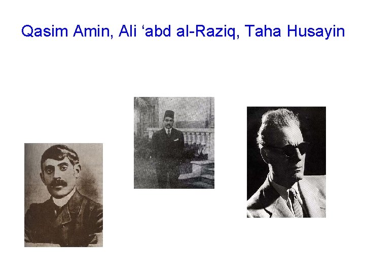 Qasim Amin, Ali ‘abd al-Raziq, Taha Husayin 