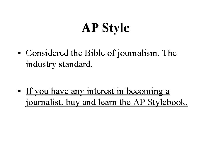 AP Style • Considered the Bible of journalism. The industry standard. • If you