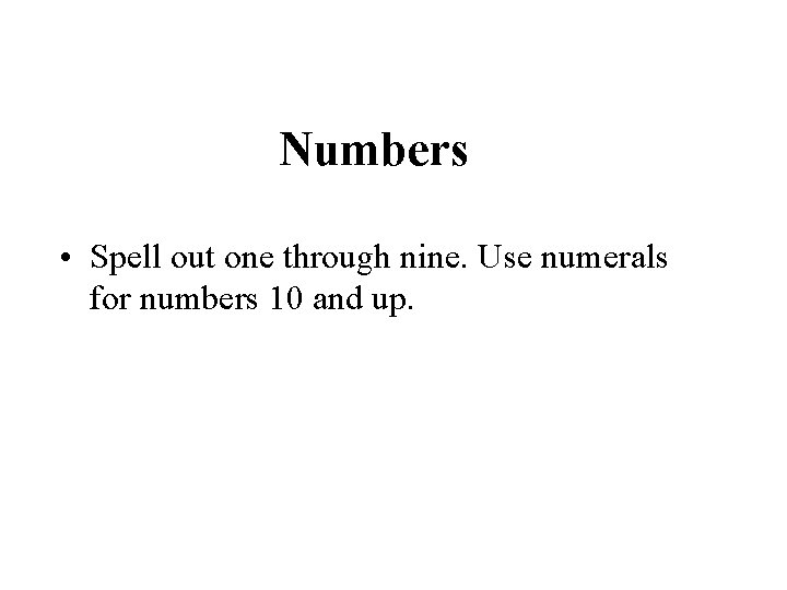Numbers • Spell out one through nine. Use numerals for numbers 10 and up.