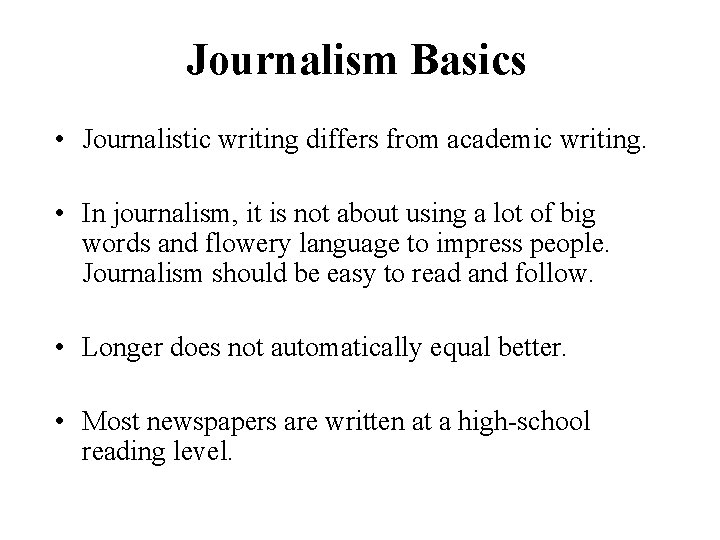 Journalism Basics • Journalistic writing differs from academic writing. • In journalism, it is