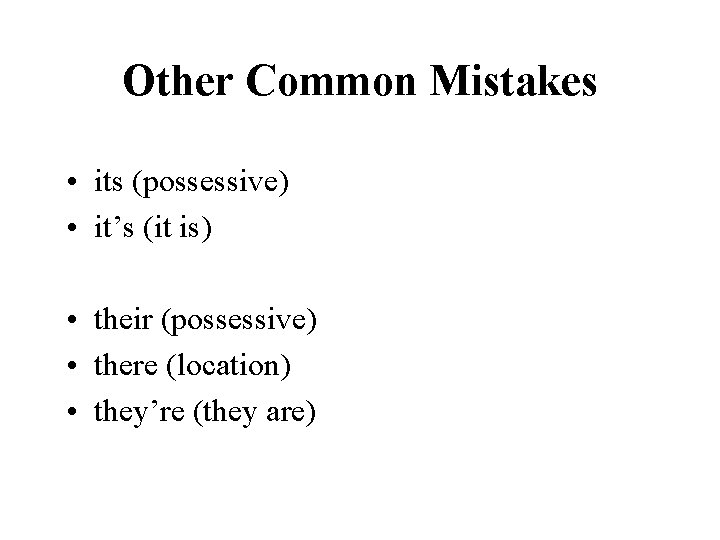 Other Common Mistakes • its (possessive) • it’s (it is) • their (possessive) •