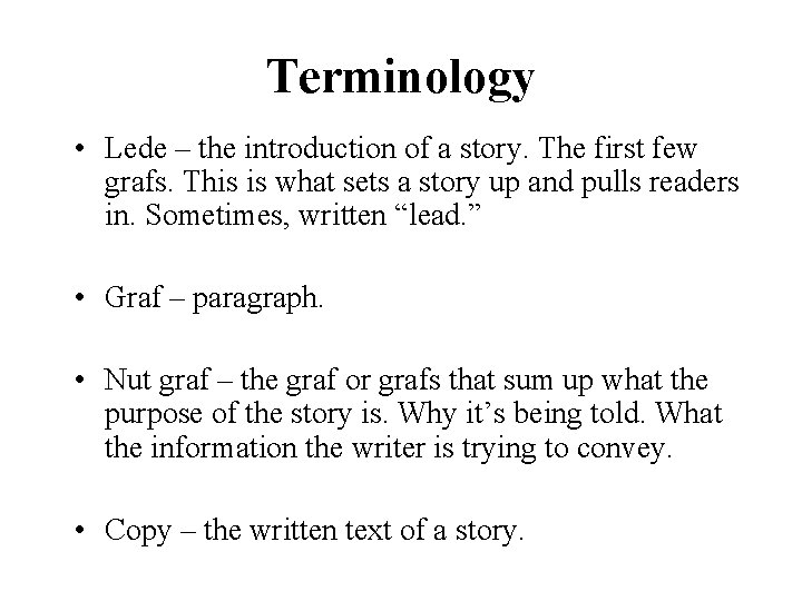 Terminology • Lede – the introduction of a story. The first few grafs. This