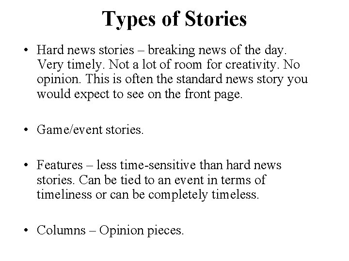 Types of Stories • Hard news stories – breaking news of the day. Very