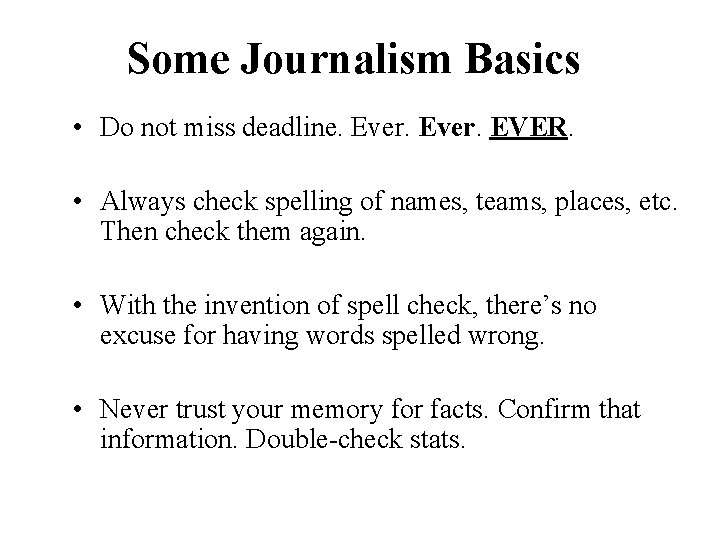 Some Journalism Basics • Do not miss deadline. Ever. EVER. • Always check spelling