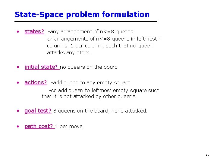 State-Space problem formulation • states? -any arrangement of n<=8 queens -or arrangements of n<=8 State-Space problem formulation • states? -any arrangement of n<=8 queens -or arrangements of n<=8