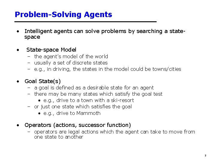 Problem-Solving Agents • Intelligent agents can solve problems by searching a statespace • State-space Problem-Solving Agents • Intelligent agents can solve problems by searching a statespace • State-space