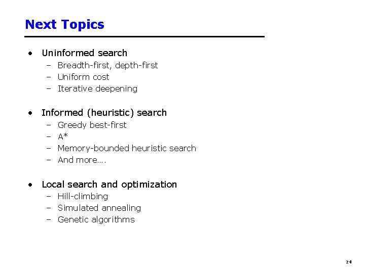 Next Topics • Uninformed search – Breadth-first, depth-first – Uniform cost – Iterative deepening Next Topics • Uninformed search – Breadth-first, depth-first – Uniform cost – Iterative deepening