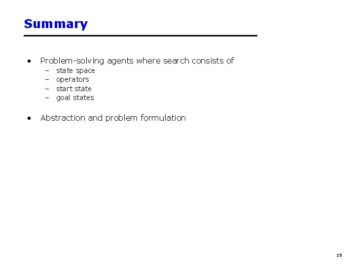 Summary • Problem-solving agents where search consists of – – • state space operators Summary • Problem-solving agents where search consists of – – • state space operators