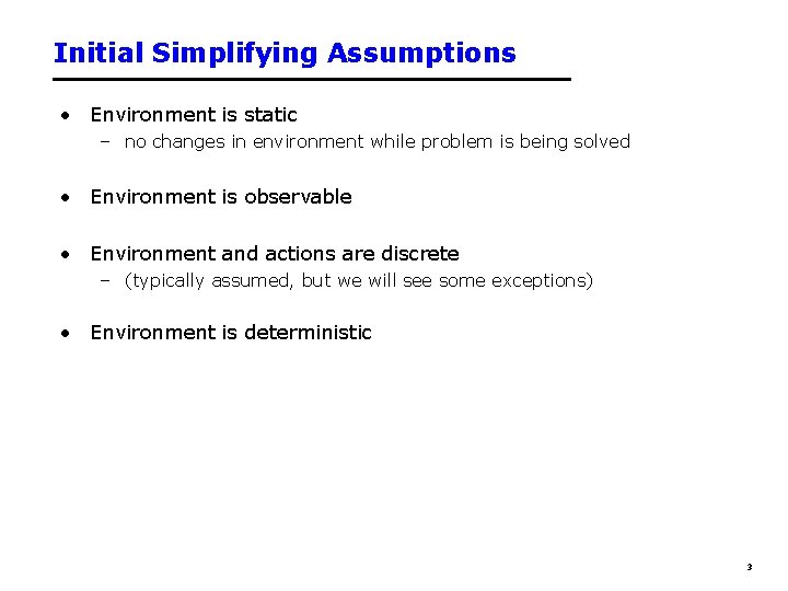 Initial Simplifying Assumptions • Environment is static – no changes in environment while problem Initial Simplifying Assumptions • Environment is static – no changes in environment while problem
