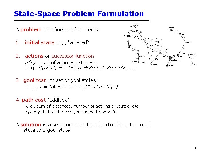 State-Space Problem Formulation A problem is defined by four items: 1. initial state e.