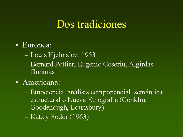 Dos tradiciones • Europea: – Louis Hjelmslev, 1953 – Bernard Pottier, Eugenio Coseriu, Algirdas
