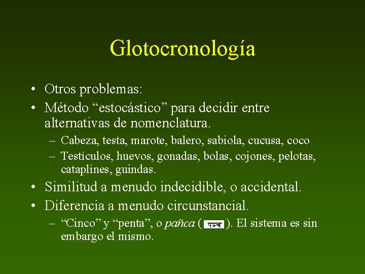 Glotocronología • Otros problemas: • Método “estocástico” para decidir entre alternativas de nomenclatura. –