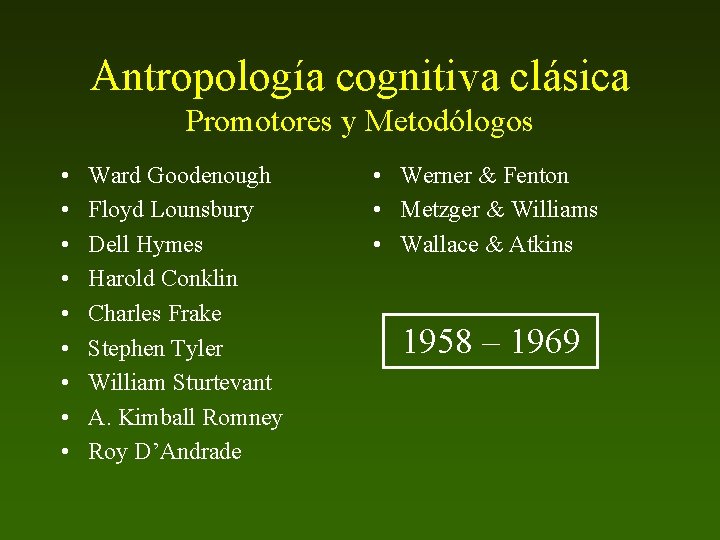 Antropología cognitiva clásica Promotores y Metodólogos • • • Ward Goodenough Floyd Lounsbury Dell
