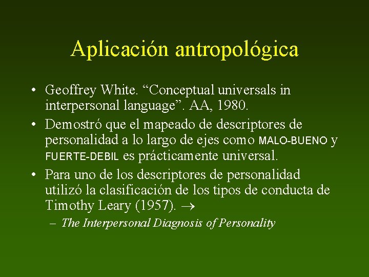 Aplicación antropológica • Geoffrey White. “Conceptual universals in interpersonal language”. AA, 1980. • Demostró