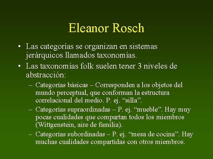 Eleanor Rosch • Las categorías se organizan en sistemas jerárquicos llamados taxonomías. • Las