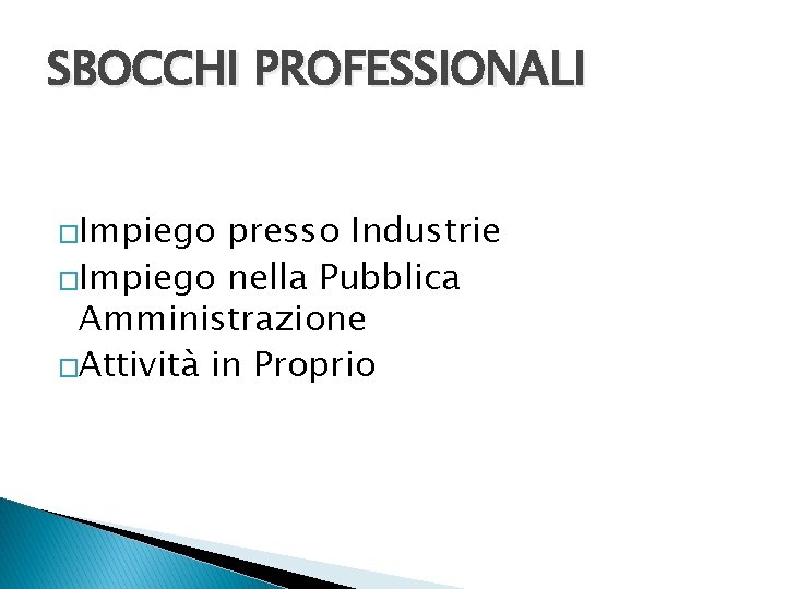 SBOCCHI PROFESSIONALI �Impiego presso Industrie �Impiego nella Pubblica Amministrazione �Attività in Proprio 