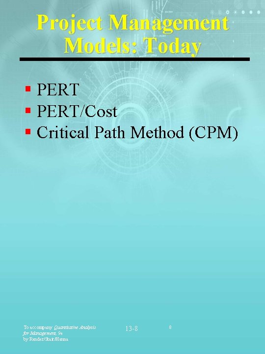 Project Management Models: Today § PERT/Cost § Critical Path Method (CPM) To accompany Quantitative