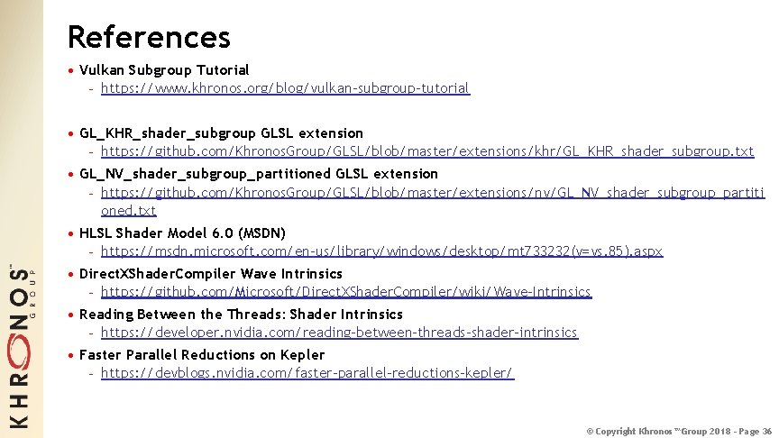 References • Vulkan Subgroup Tutorial - https: //www. khronos. org/blog/vulkan-subgroup-tutorial • GL_KHR_shader_subgroup GLSL extension