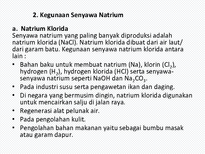 2. Kegunaan Senyawa Natrium a. Natrium Klorida Senyawa natrium yang paling banyak diproduksi adalah