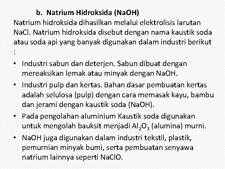 b. Natrium Hidroksida (Na. OH) Natrium hidroksida dihasilkan melalui elektrolisis larutan Na. Cl. Natrium