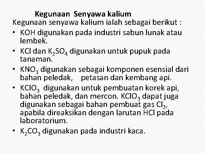  Kegunaan Senyawa kalium Kegunaan senyawa kalium ialah sebagai berikut : • KOH digunakan