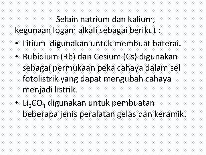 Selain natrium dan kalium, kegunaan logam alkali sebagai berikut : • Litium digunakan untuk