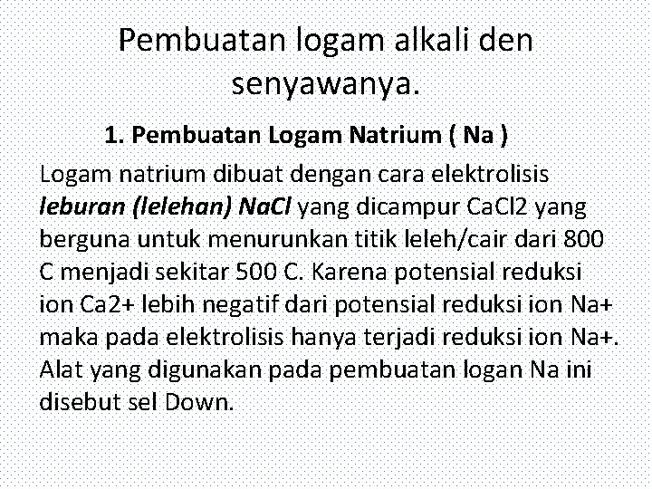 Pembuatan logam alkali den senyawanya. 1. Pembuatan Logam Natrium ( Na ) Logam natrium