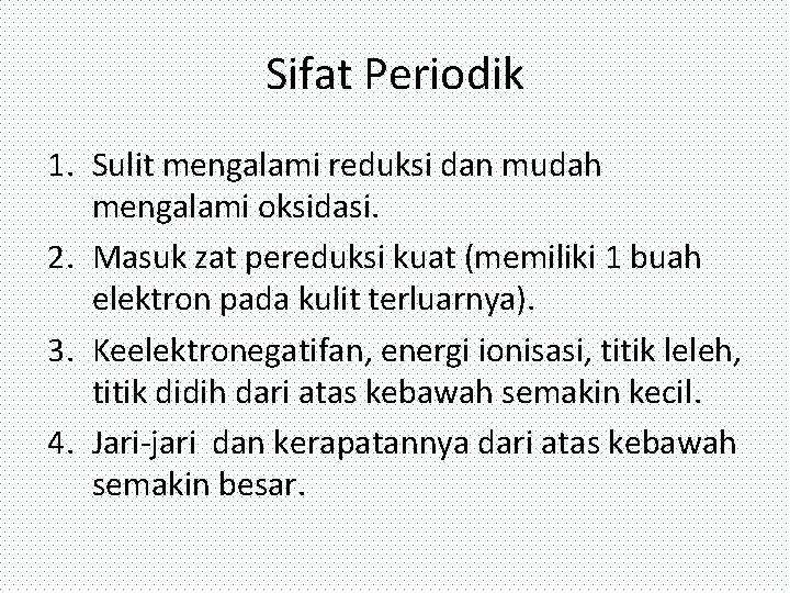 Sifat Periodik 1. Sulit mengalami reduksi dan mudah mengalami oksidasi. 2. Masuk zat pereduksi