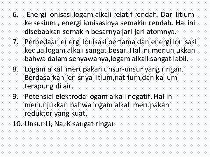 6. Energi ionisasi logam alkali relatif rendah. Dari litium ke sesium , energi ionisasinya