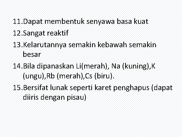 11. Dapat membentuk senyawa basa kuat 12. Sangat reaktif 13. Kelarutannya semakin kebawah semakin