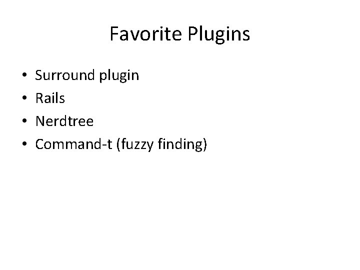 Favorite Plugins • • Surround plugin Rails Nerdtree Command-t (fuzzy finding) 