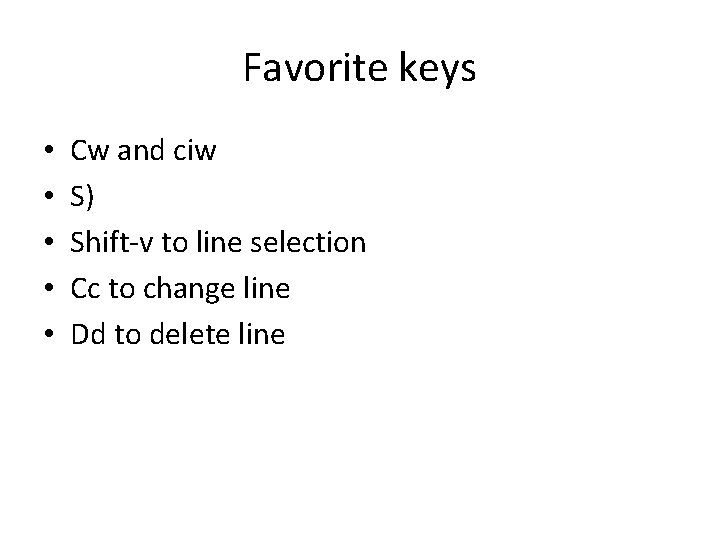 Favorite keys • • • Cw and ciw S) Shift-v to line selection Cc