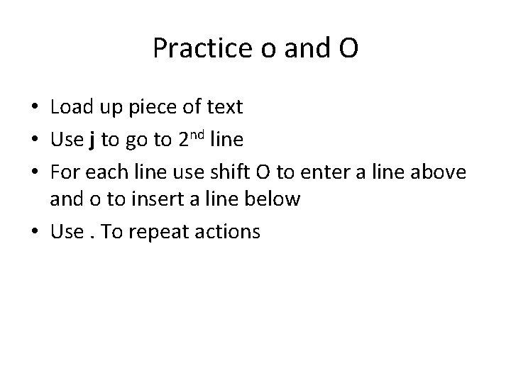 Practice o and O • Load up piece of text • Use j to