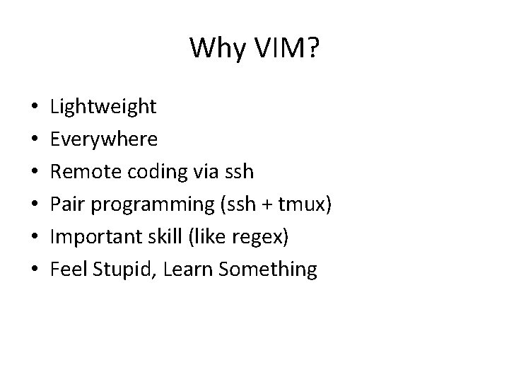 Why VIM? • • • Lightweight Everywhere Remote coding via ssh Pair programming (ssh