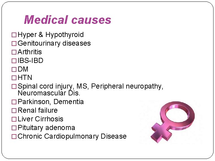 Medical causes � Hyper & Hypothyroid � Genitourinary diseases � Arthritis � IBS-IBD �