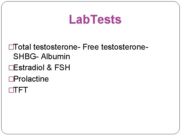 Lab. Tests �Total testosterone- Free testosterone- SHBG- Albumin �Estradiol & FSH �Prolactine �TFT 