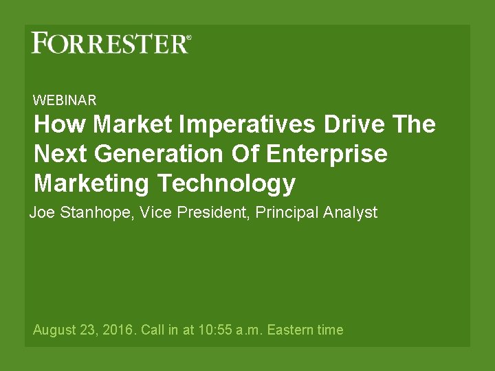 WEBINAR How Market Imperatives Drive The Next Generation Of Enterprise Marketing Technology Joe Stanhope,