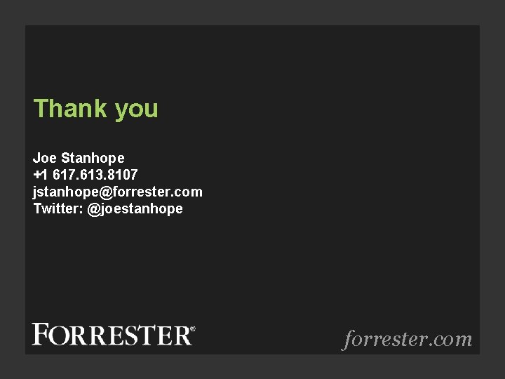 Thank you Joe Stanhope +1 617. 613. 8107 jstanhope@forrester. com Twitter: @joestanhope forrester. com