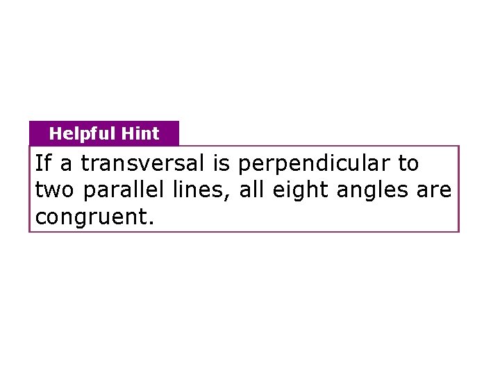 Helpful Hint If a transversal is perpendicular to two parallel lines, all eight angles