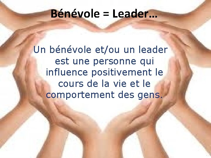 Bénévole = Leader… Un bénévole et/ou un leader est une personne qui influence positivement