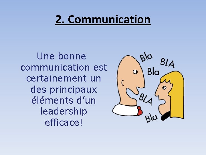 2. Communication Une bonne communication est certainement un des principaux éléments d’un leadership efficace!