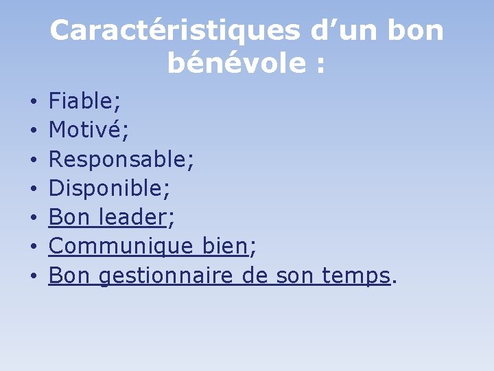 Caractéristiques d’un bon bénévole : • • Fiable; Motivé; Responsable; Disponible; Bon leader; Communique