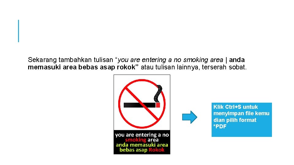 Sekarang tambahkan tulisan “you are entering a no smoking area | anda memasuki area