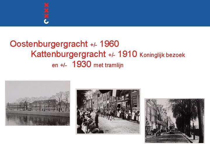 Oostenburgergracht +/- 1960 Kattenburgergracht +/- 1910 Koninglijk bezoek en +/- 1930 met tramlijn 