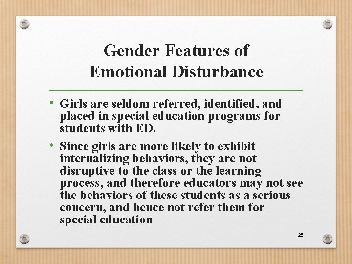 Gender Features of Emotional Disturbance • Girls are seldom referred, identified, and placed in