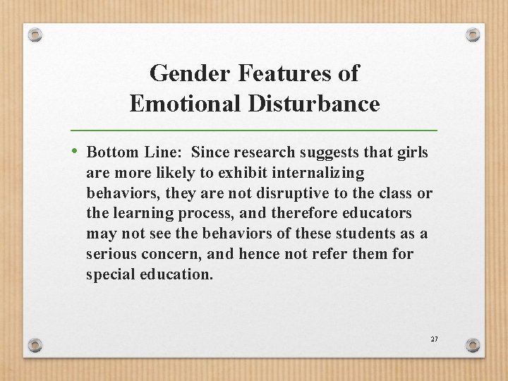 Gender Features of Emotional Disturbance • Bottom Line: Since research suggests that girls are